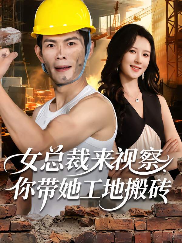 女总裁来视察，你带她工地搬砖第47集